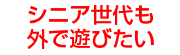 シニア世代も外で遊びたい